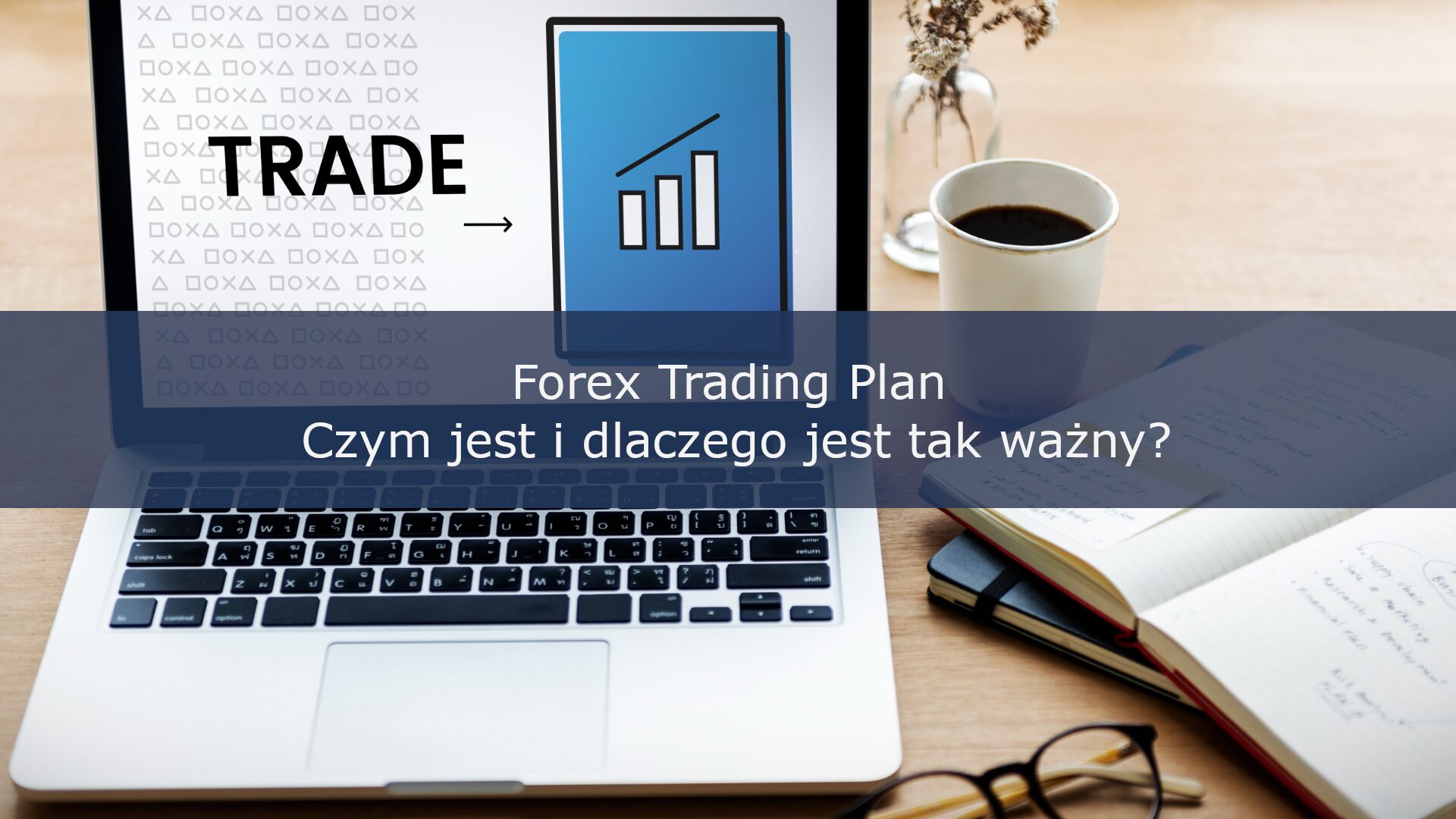 Forex Trading Plan – czym jest i dlaczego jest tak ważny?